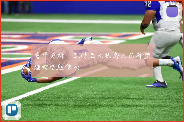 意甲分析：亚特兰大状态火热有望继续连胜势头