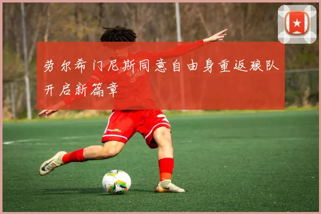 劳尔希门尼斯同意自由身重返狼队开启新篇章